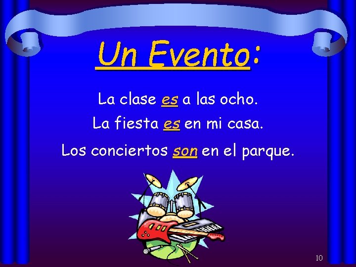 Un Evento: La clase es a las ocho. La fiesta es en mi casa.
