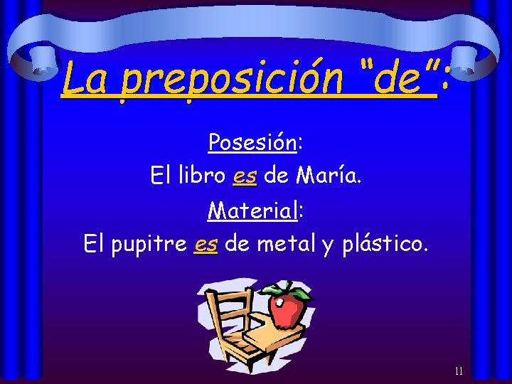 La preposición “de”: Posesión: El libro es de María. Material: El pupitre es de