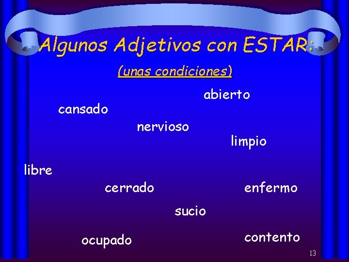 Algunos Adjetivos con ESTAR: (unas condiciones) cansado libre abierto nervioso cerrado limpio enfermo sucio