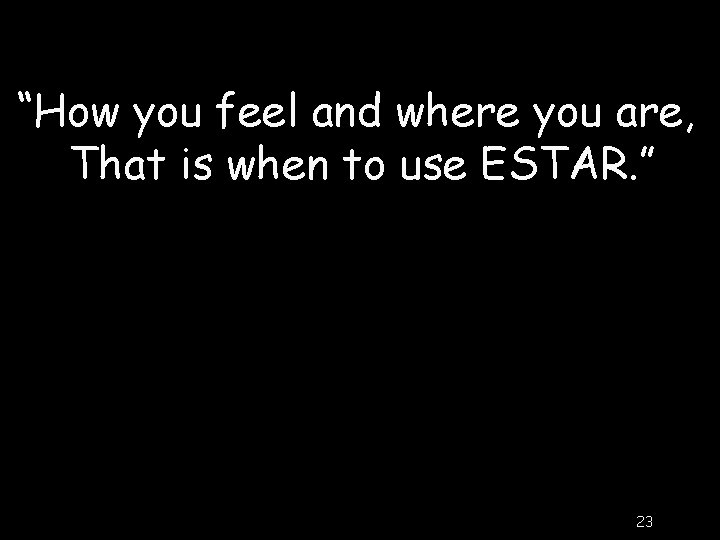 “How you feel and where you are, That is when to use ESTAR. ”