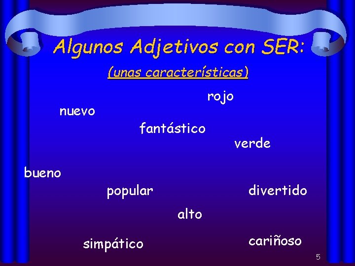 Algunos Adjetivos con SER: (unas características) nuevo bueno rojo fantástico popular verde divertido alto
