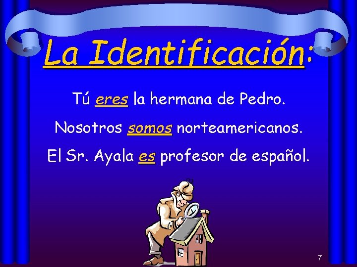 La Identificación: Tú eres la hermana de Pedro. Nosotros somos norteamericanos. El Sr. Ayala