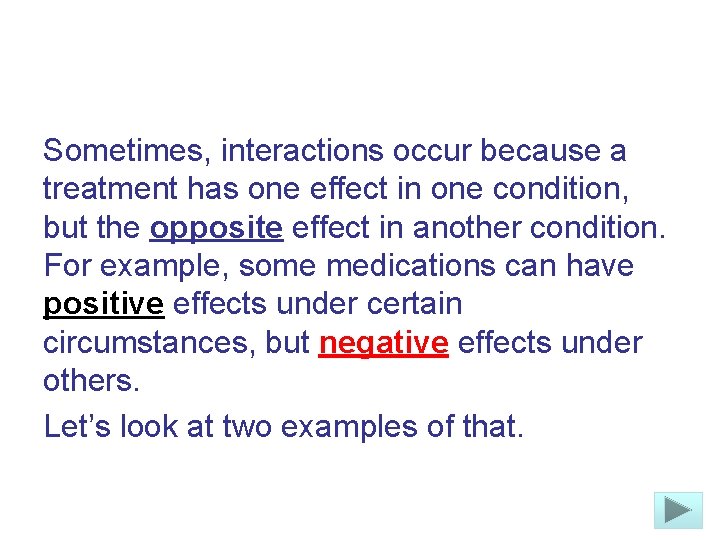 Sometimes, interactions occur because a treatment has one effect in one condition, but the
