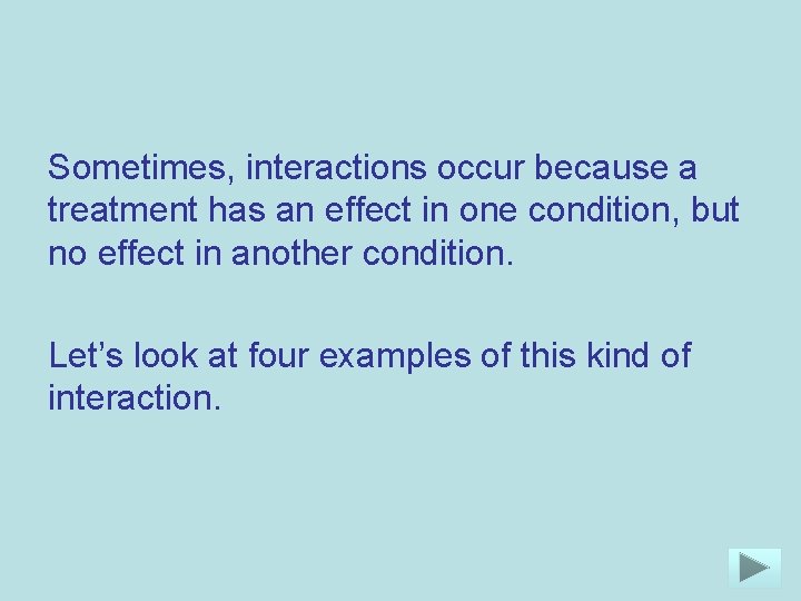 Sometimes, interactions occur because a treatment has an effect in one condition, but no