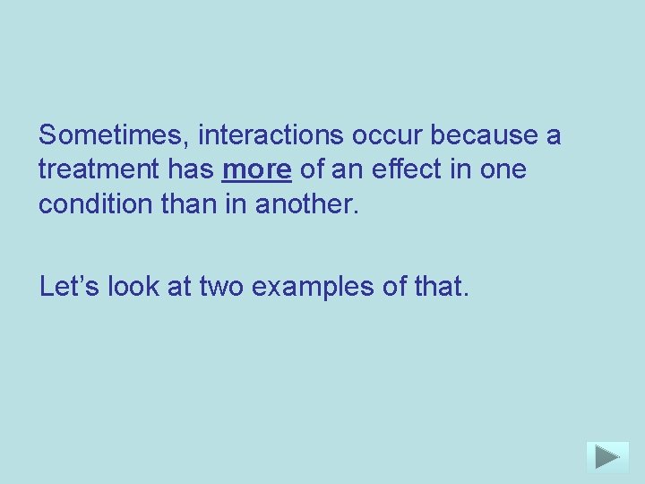 Sometimes, interactions occur because a treatment has more of an effect in one condition