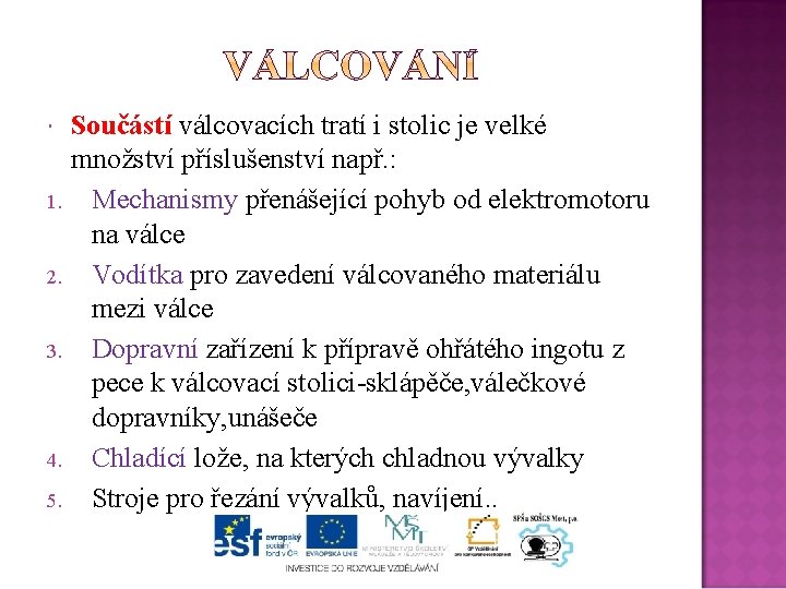 Součástí válcovacích tratí i stolic je velké množství příslušenství např. : 1. Mechanismy přenášející