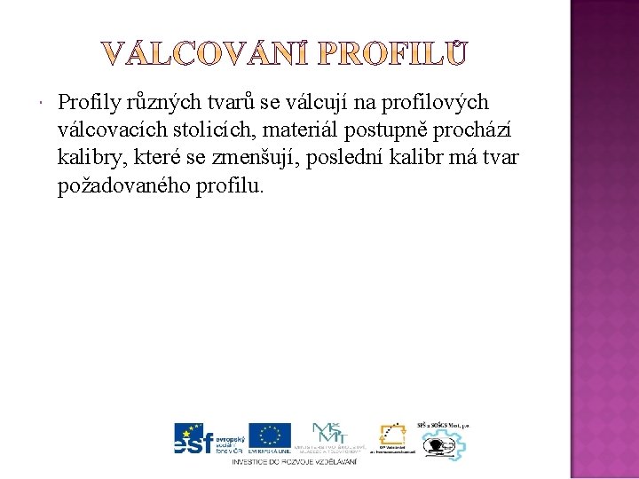  Profily různých tvarů se válcují na profilových válcovacích stolicích, materiál postupně prochází kalibry,