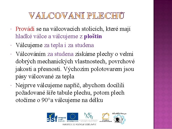  Provádí se na válcovacích stolicích, které mají hladké válce a válcujeme z ploštin