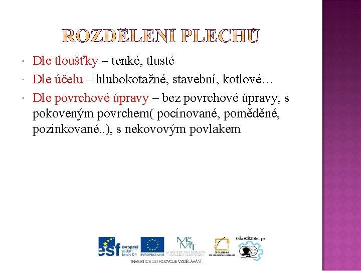  Dle tloušťky – tenké, tlusté Dle účelu – hlubokotažné, stavební, kotlové… Dle povrchové