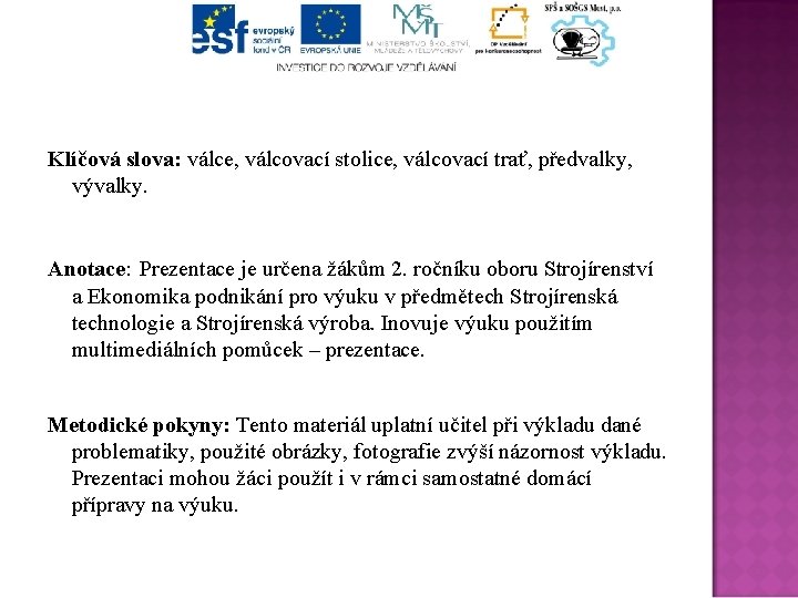 Klíčová slova: válce, válcovací stolice, válcovací trať, předvalky, vývalky. Anotace: Prezentace je určena žákům