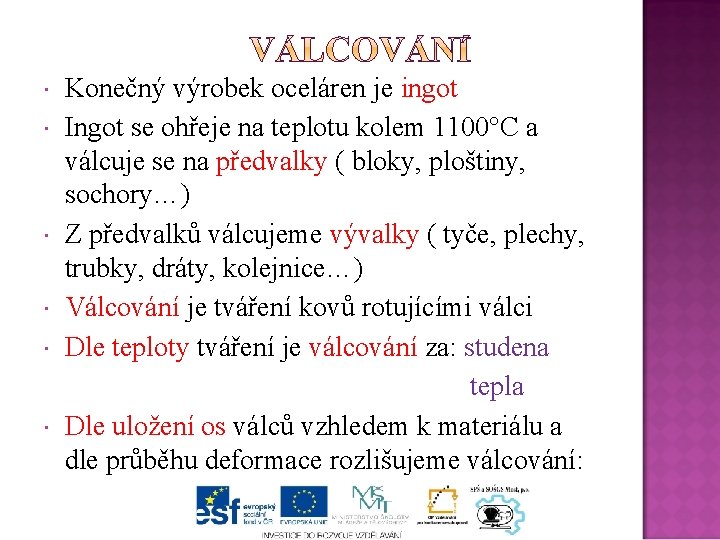 Konečný výrobek oceláren je ingot Ingot se ohřeje na teplotu kolem 1100°C a válcuje