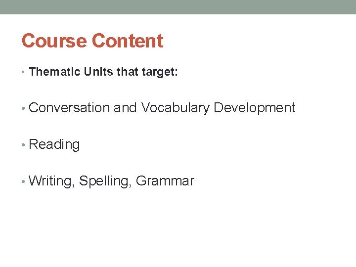 Course Content • Thematic Units that target: • Conversation and Vocabulary Development • Reading
