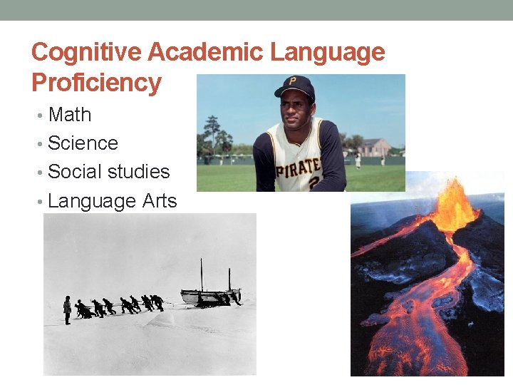 Cognitive Academic Language Proficiency • Math • Science • Social studies • Language Arts