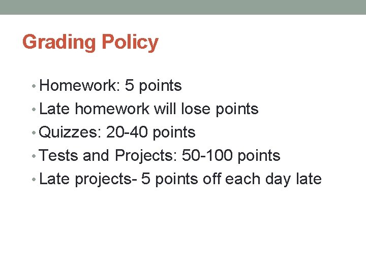 Grading Policy • Homework: 5 points • Late homework will lose points • Quizzes: