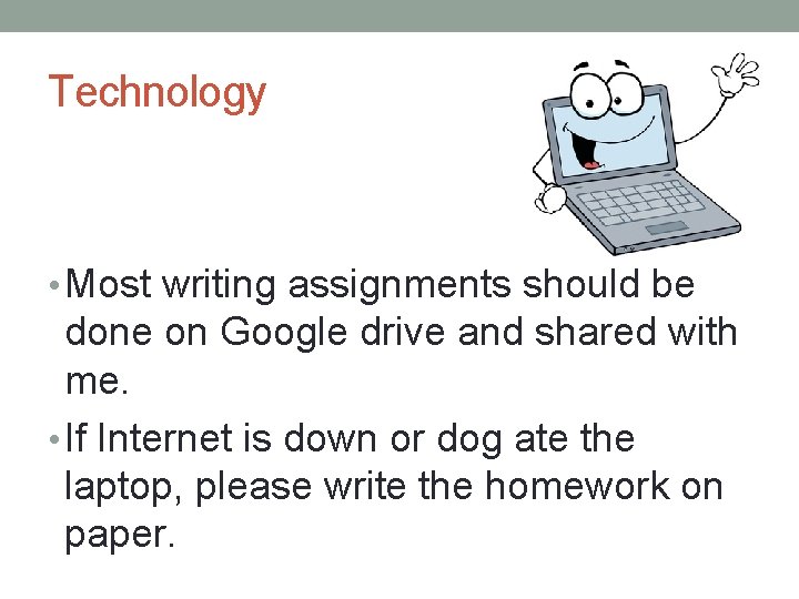 Technology • Most writing assignments should be done on Google drive and shared with