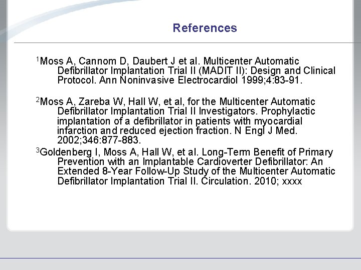 References 1 Moss A, Cannom D, Daubert J et al. Multicenter Automatic Defibrillator Implantation