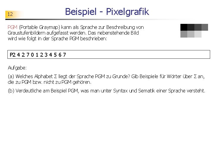 12 Beispiel - Pixelgrafik PGM (Portable Graymap) kann als Sprache zur Beschreibung von Graustufenbildern
