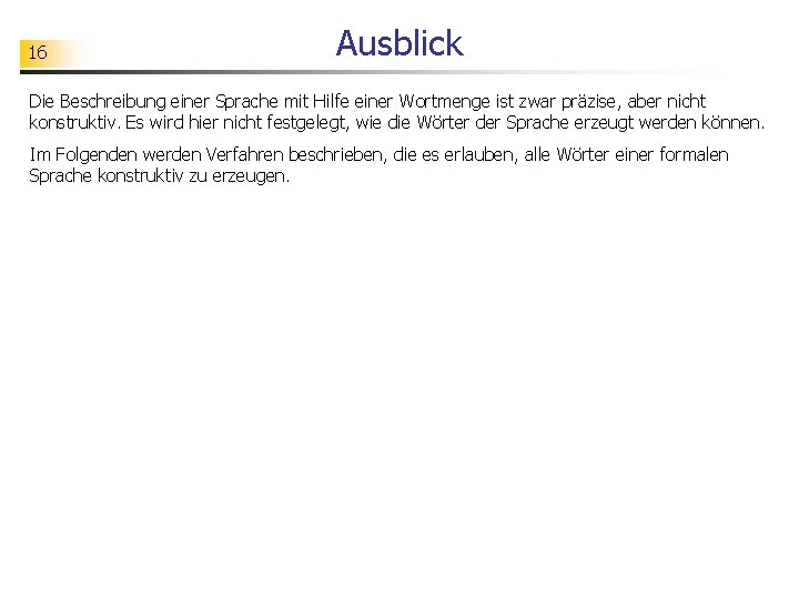 16 Ausblick Die Beschreibung einer Sprache mit Hilfe einer Wortmenge ist zwar präzise, aber