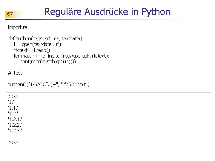 67 Reguläre Ausdrücke in Python import re def suchen(reg. Ausdruck, textdatei): f = open(textdatei,