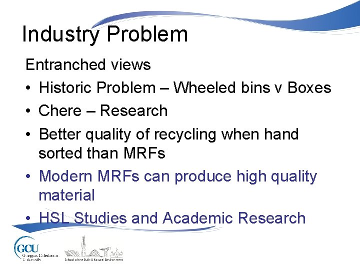 Industry Problem Entranched views • Historic Problem – Wheeled bins v Boxes • Chere
