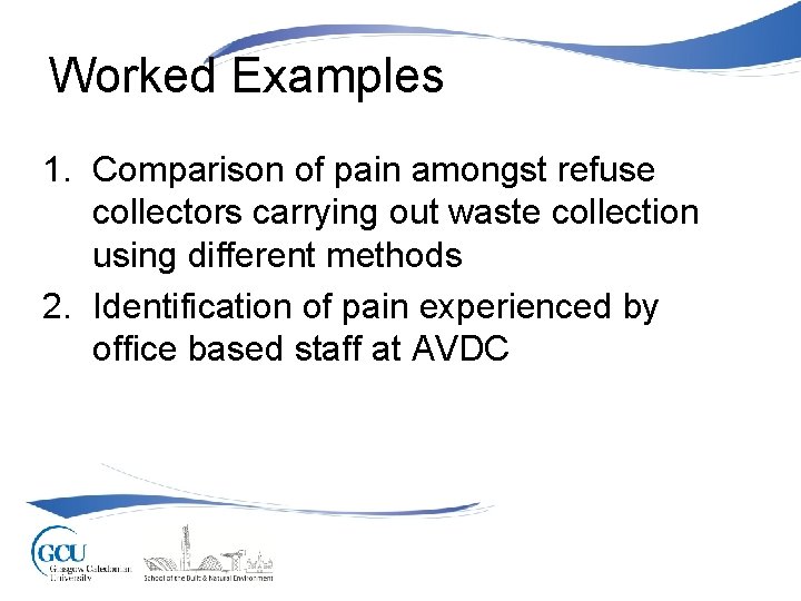 Worked Examples 1. Comparison of pain amongst refuse collectors carrying out waste collection using
