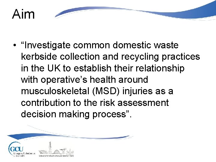 Aim • “Investigate common domestic waste kerbside collection and recycling practices in the UK