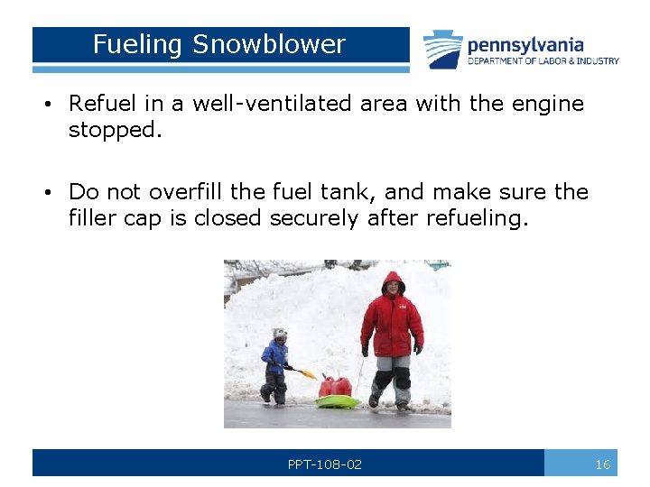 Fueling Snowblower • Refuel in a well-ventilated area with the engine stopped. • Do