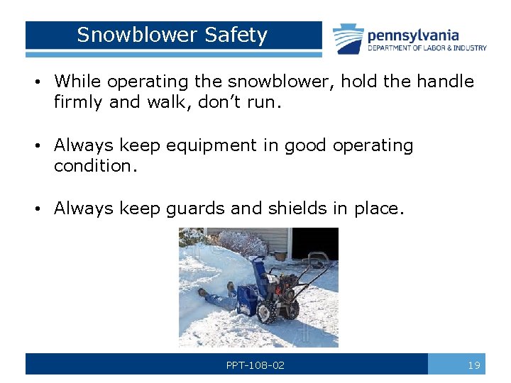 Snowblower Safety • While operating the snowblower, hold the handle firmly and walk, don’t