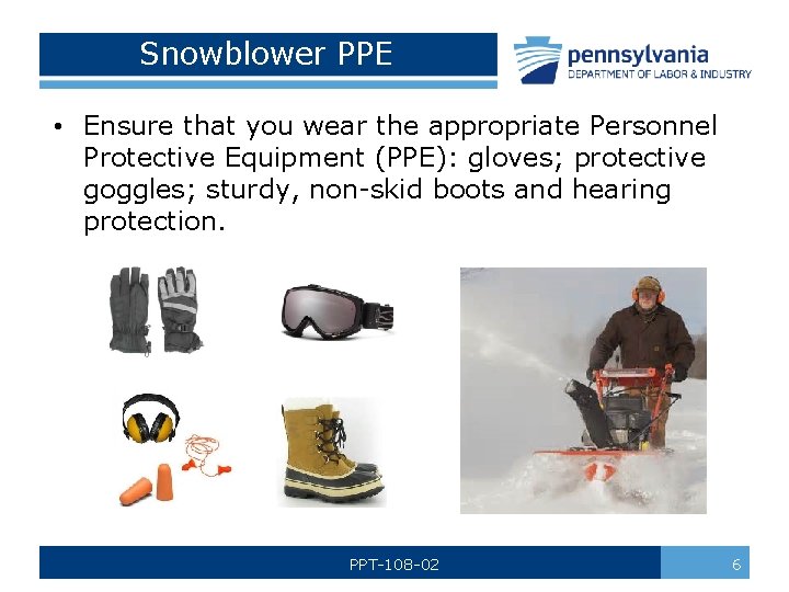 Snowblower PPE • Ensure that you wear the appropriate Personnel Protective Equipment (PPE): gloves;