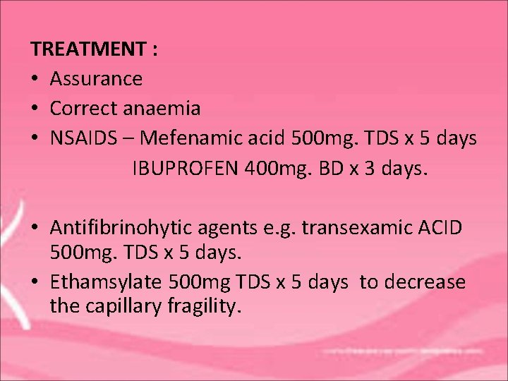 TREATMENT : • Assurance • Correct anaemia • NSAIDS – Mefenamic acid 500 mg.
