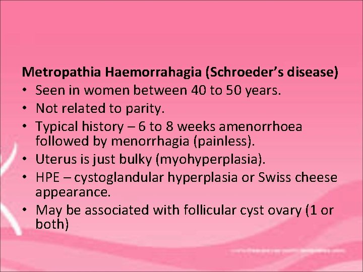 Metropathia Haemorrahagia (Schroeder’s disease) • Seen in women between 40 to 50 years. •