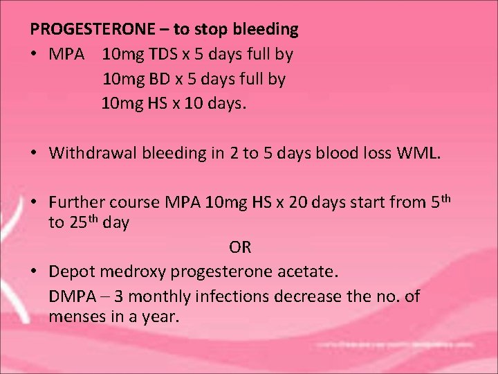PROGESTERONE – to stop bleeding • MPA 10 mg TDS x 5 days full