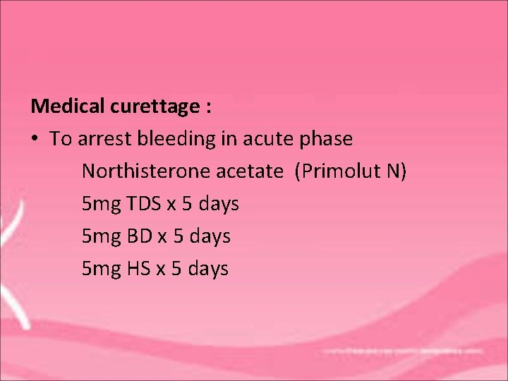 Medical curettage : • To arrest bleeding in acute phase Northisterone acetate (Primolut N)