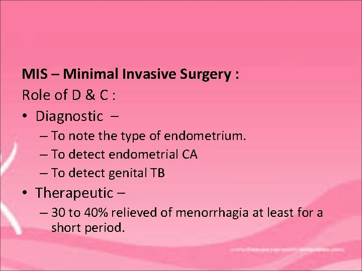 MIS – Minimal Invasive Surgery : Role of D & C : • Diagnostic