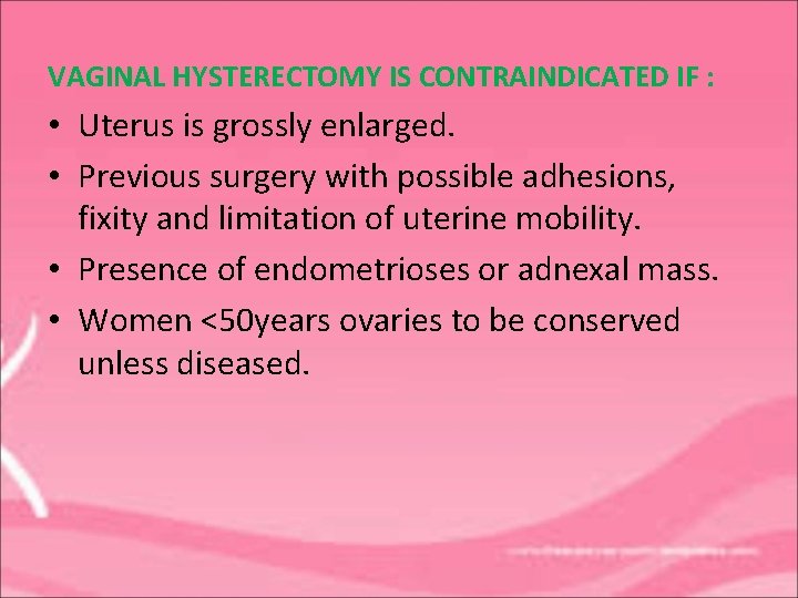 VAGINAL HYSTERECTOMY IS CONTRAINDICATED IF : • Uterus is grossly enlarged. • Previous surgery