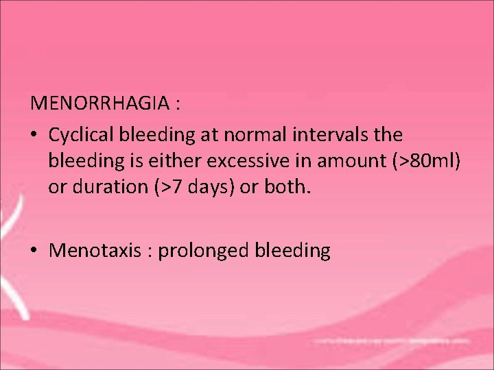 MENORRHAGIA : • Cyclical bleeding at normal intervals the bleeding is either excessive in