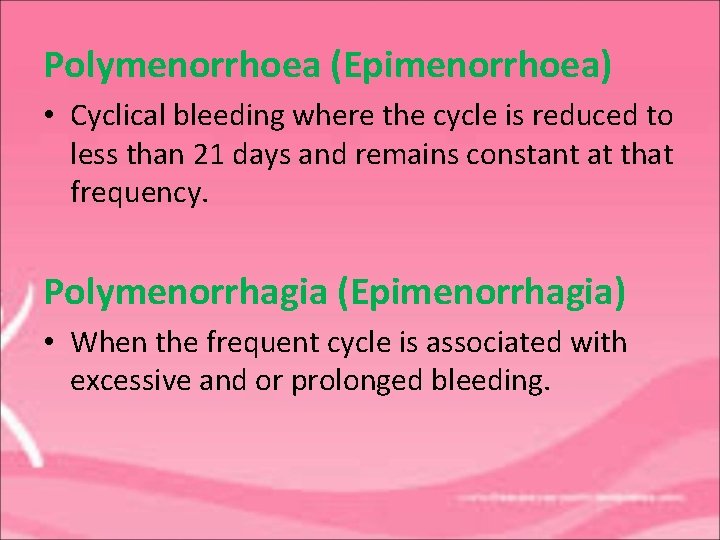 Polymenorrhoea (Epimenorrhoea) • Cyclical bleeding where the cycle is reduced to less than 21