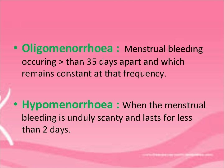  • Oligomenorrhoea : Menstrual bleeding occuring > than 35 days apart and which