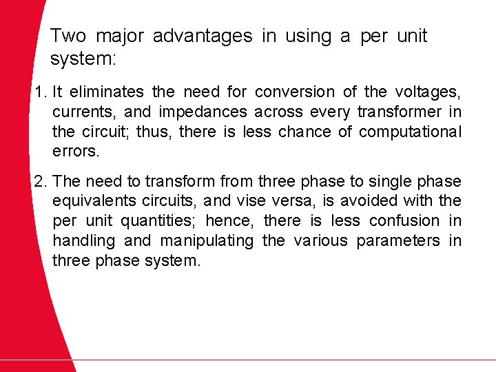 Two major advantages in using a per unit system: 1. It eliminates the need