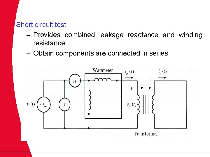 Short circuit test – Provides combined leakage reactance and winding resistance – Obtain components