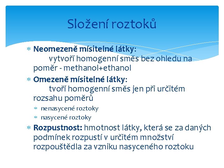 Složení roztoků Neomezeně mísitelné látky: vytvoří homogenní směs bez ohledu na poměr - methanol+ethanol