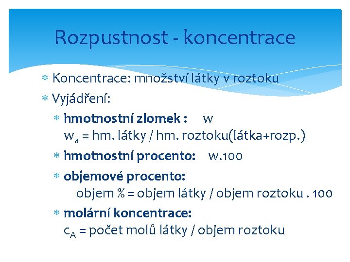Rozpustnost - koncentrace Koncentrace: množství látky v roztoku Vyjádření: hmotnostní zlomek : w wa