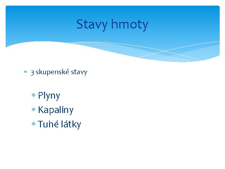 Stavy hmoty 3 skupenské stavy Plyny Kapaliny Tuhé látky 