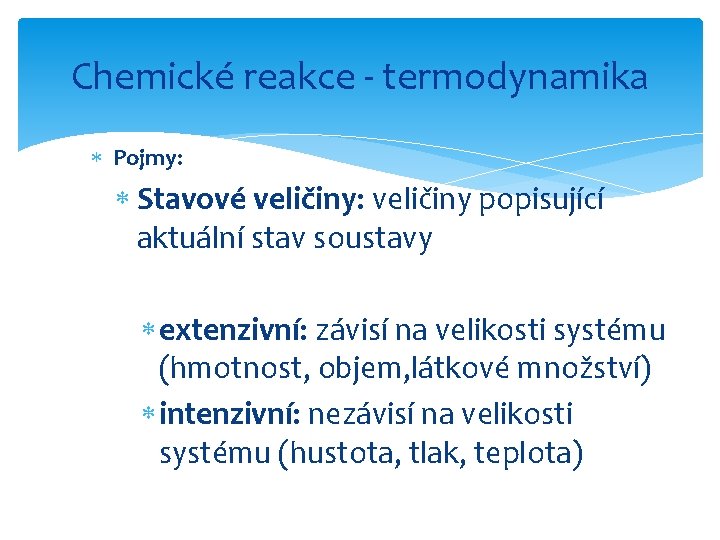 Chemické reakce - termodynamika Pojmy: Stavové veličiny: veličiny popisující aktuální stav soustavy extenzivní: závisí