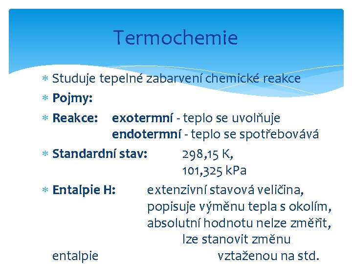 Termochemie Studuje tepelné zabarvení chemické reakce Pojmy: Reakce: exotermní - teplo se uvolňuje endotermní