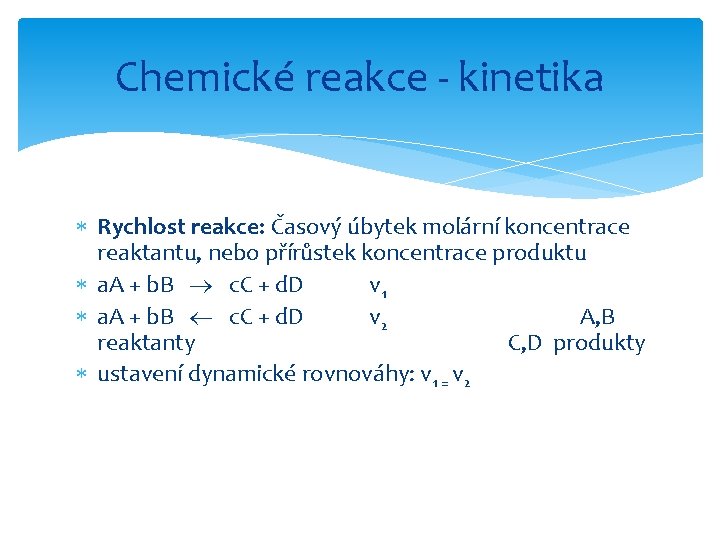 Chemické reakce - kinetika Rychlost reakce: Časový úbytek molární koncentrace reaktantu, nebo přírůstek koncentrace