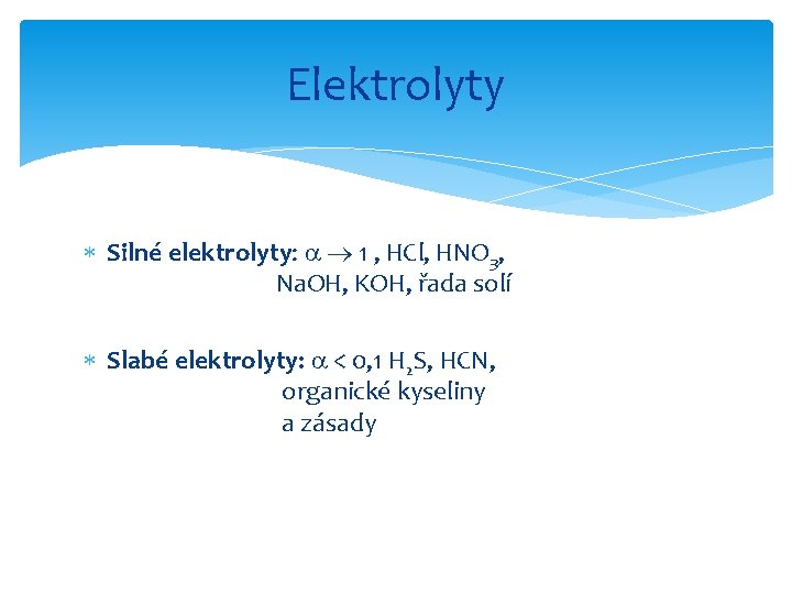 Elektrolyty Silné elektrolyty: 1 , HCl, HNO 3, Na. OH, KOH, řada solí Slabé