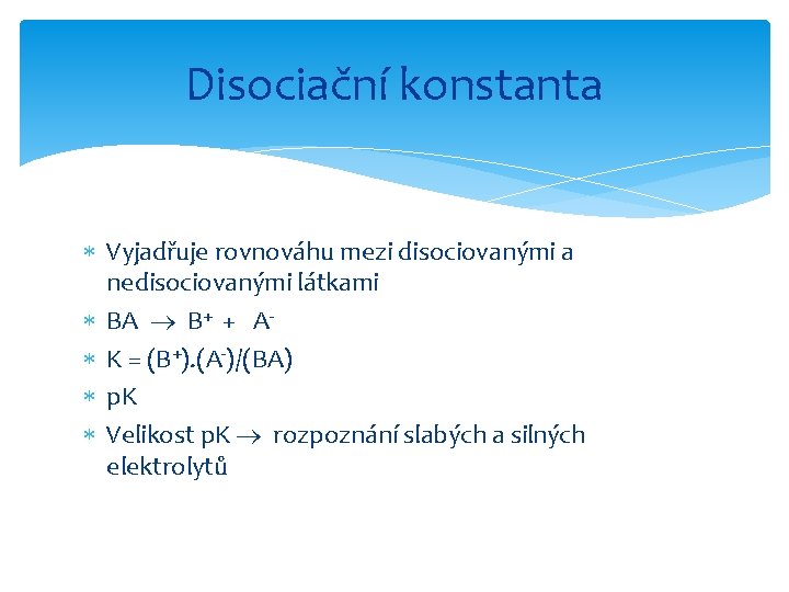 Disociační konstanta Vyjadřuje rovnováhu mezi disociovanými a nedisociovanými látkami BA B+ + A K