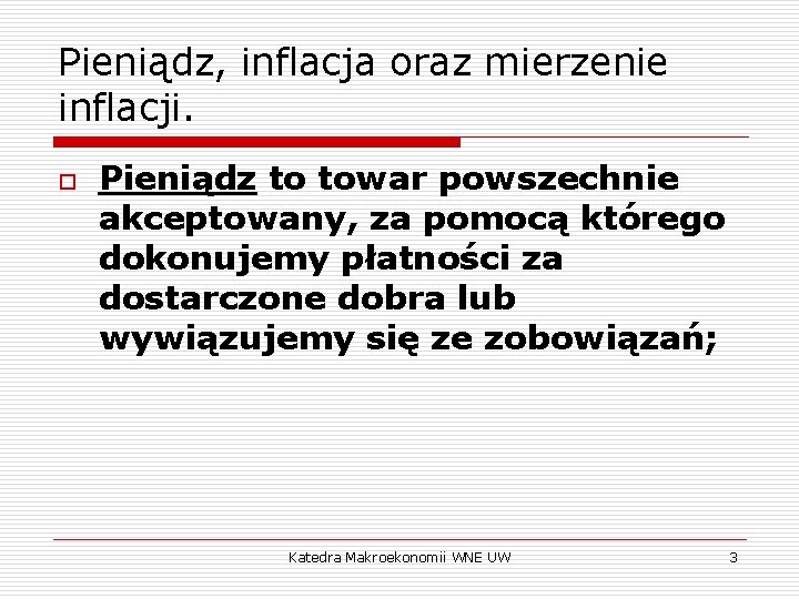 Pieniądz, inflacja oraz mierzenie inflacji. o Pieniądz to towar powszechnie akceptowany, za pomocą którego