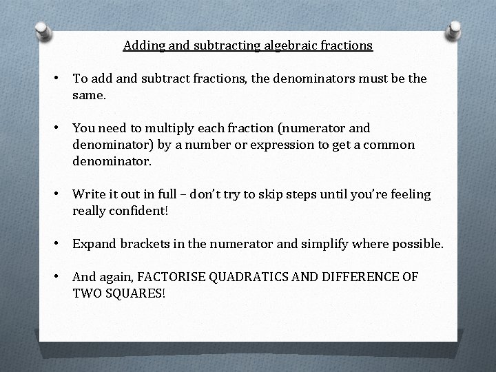 Adding and subtracting algebraic fractions • To add and subtract fractions, the denominators must